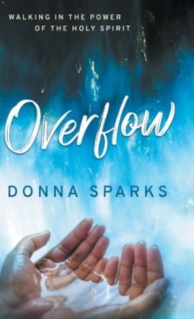 Cover for Donna Sparks · Overflow : Walking in the Power of the Holy Spirit (Hardcover Book) (2022)