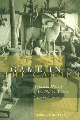 Cover for George Colpitts · Game in the Garden: A Human History of Wildlife in Western Canada to 1940 (Paperback Book) (2003)