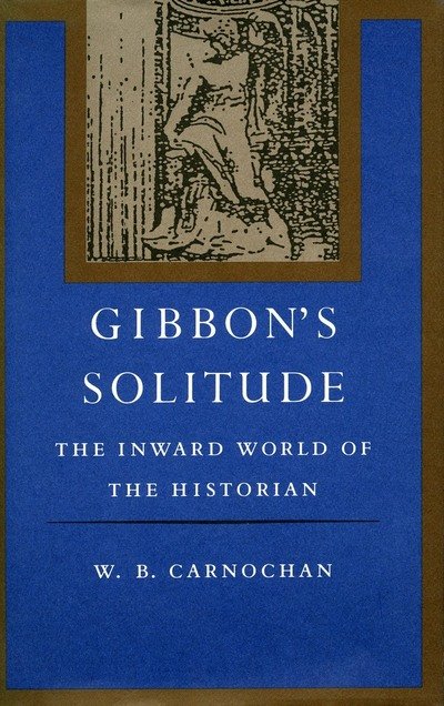 W. B. Carnochan · Gibbon's Solitude: The Inward World of the Historian (Hardcover bog) (1987)