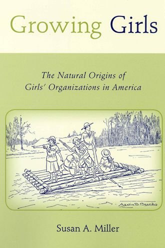 Cover for Susan A Miller · Growing Girls: The Natural Origins of Girls' Organizations in America - Rutgers Series in Childhood Studies (Hardcover Book) (2007)