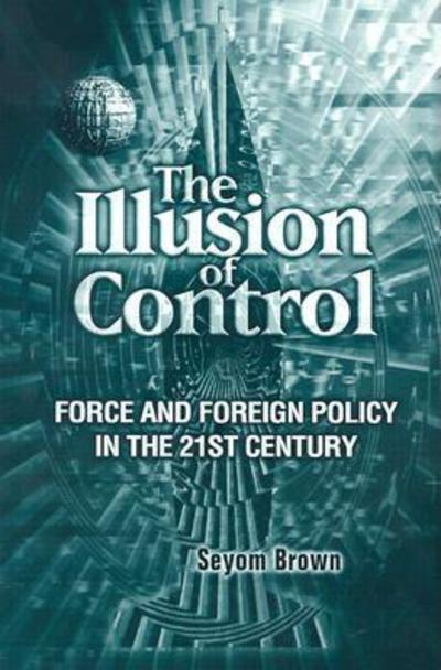 Cover for Seyom Brown · The Illusion of Control: Force and Foreign Policy in the 21st Century (Paperback Book) (2003)