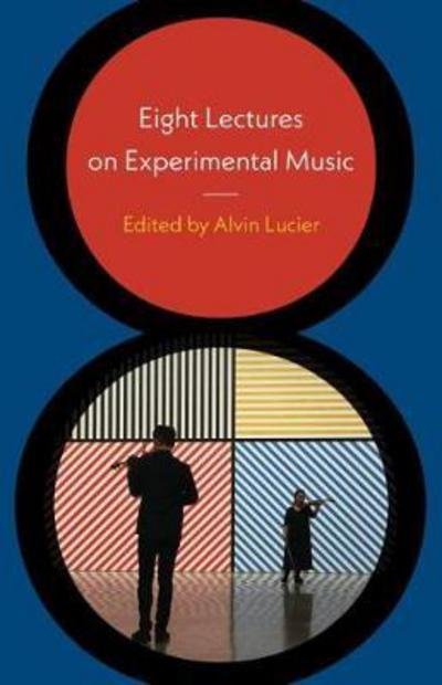Cover for Alvin Lucier · Eight Lectures on Experimental Music (Inbunden Bok) (2017)