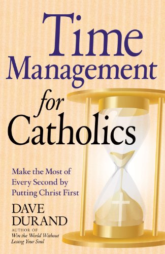 Time Management for Catholics: Make the Most of Every Second by Putting Christ First - Dave Durand - Książki - The Crossroad Publishing Company - 9780824526634 - 1 kwietnia 2012