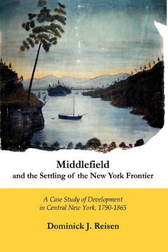 Cover for Dominick J. Reisen · Middlefield and the Settling of the New York Frontier: a Case Study of Development in Central New York, 1790-1865 (Hardcover Book) (2009)