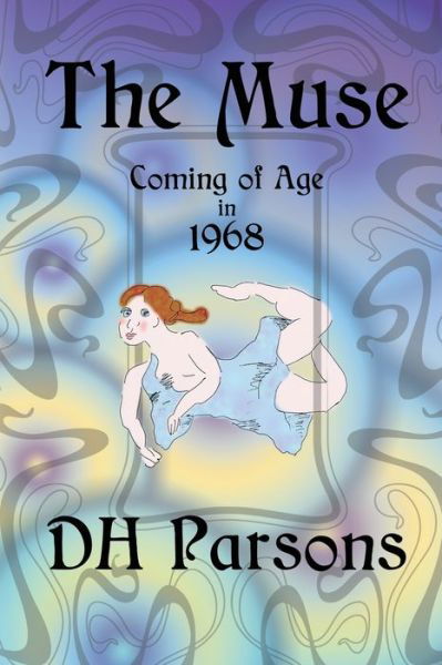 The Muse: Coming of Age in 1968 - Dh Parsons - Kirjat - Bliss-Parsons Institute, LLC - 9780996317634 - perjantai 15. huhtikuuta 2016