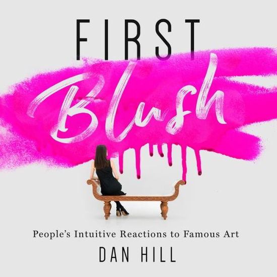 First Blush People's Intuitive Reactions to Famous Art - Dan Hill - Bücher - Sensory Logic. Inc - 9780999741634 - 11. Oktober 2019