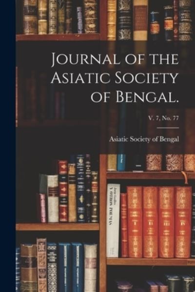 Cover for Asiatic Society of Bengal · Journal of the Asiatic Society of Bengal.; v. 7, no. 77 (Paperback Book) (2021)