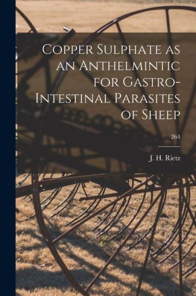 Cover for J H (John Harrison) 1880- Rietz · Copper Sulphate as an Anthelmintic for Gastro-intestinal Parasites of Sheep; 264 (Pocketbok) (2021)