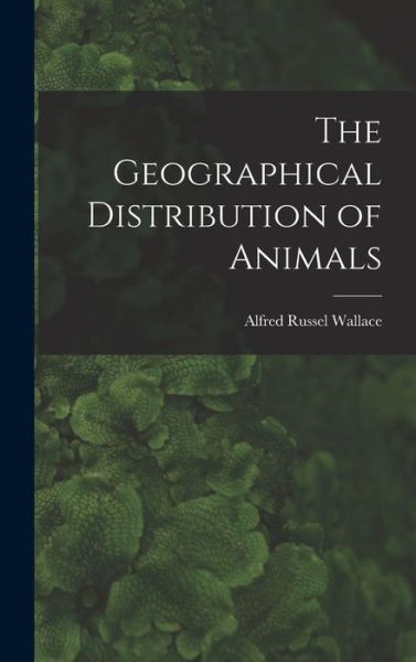 Cover for Alfred Russel Wallace · Geographical Distribution of Animals (Book) (2022)