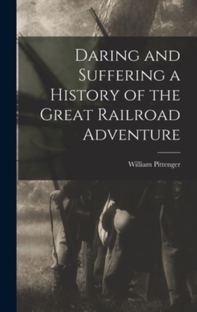 Daring and Suffering a History of the Great Railroad Adventure - William Pittenger - Książki - Creative Media Partners, LLC - 9781016320634 - 27 października 2022