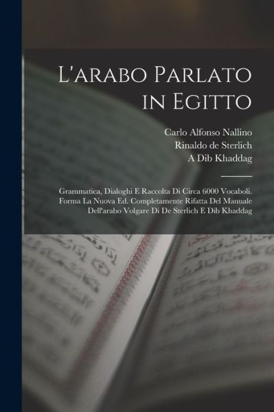 Cover for Carlo Alfonso Nallino · Arabo Parlato in Egitto; Grammatica, Dialoghi E Raccolta Di Circa 6000 Vocaboli. Forma La Nuova Ed. Completamente Rifatta Del Manuale Dell'arabo Volgare Di De Sterlich E Dib Khaddag (Book) (2022)