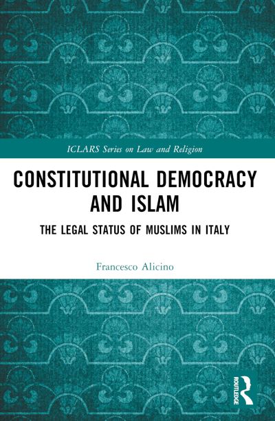 Alicino, Francesco (Full Professor of Public Law and Religion at the University of LUM, Italy) · Constitutional Democracy and Islam: The Legal Status of Muslims in Italy - ICLARS Series on Law and Religion (Paperback Book) (2024)