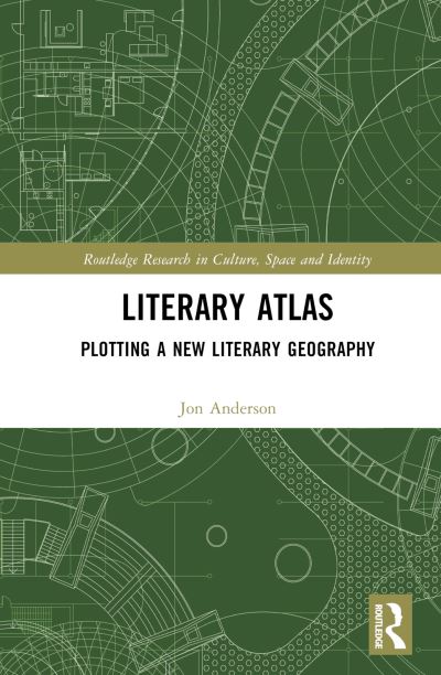 Anderson, Jon (University of Cardiff, UK) · Literary Atlas: Plotting a New Literary Geography - Routledge Research in Culture, Space and Identity (Hardcover Book) (2024)