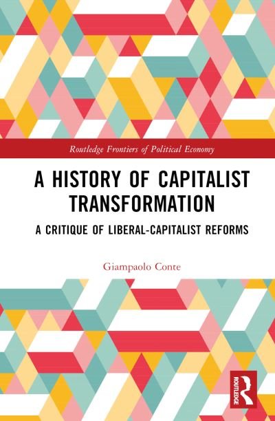 Cover for Giampaolo Conte · A History of Capitalist Transformation: A Critique of Liberal-Capitalist Reforms - Routledge Frontiers of Political Economy (Innbunden bok) (2024)