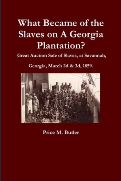 Cover for Price M. Butler · What Became Of The Slaves On A Georgia Plantation? Great Auction Sale Of Slaves, At Savannah, Georgia, March 2D &amp; 3D, 1859. (Taschenbuch) (2011)