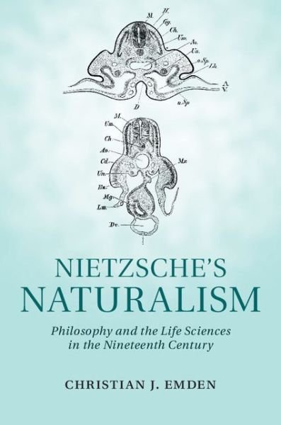 Cover for Emden, Christian J. (Rice University, Houston) · Nietzsche's Naturalism: Philosophy and the Life Sciences in the Nineteenth Century (Hardcover Book) (2014)