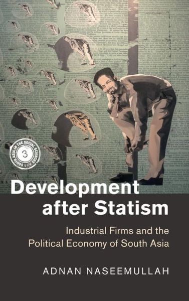 Cover for Naseemullah, Adnan (King's College London) · Development after Statism: Industrial Firms and the Political Economy of South Asia - South Asia in the Social Sciences (Hardcover Book) (2016)