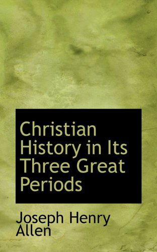 Christian History in Its Three Great Periods - Joseph Henry Allen - Książki - BiblioLife - 9781117128634 - 13 listopada 2009