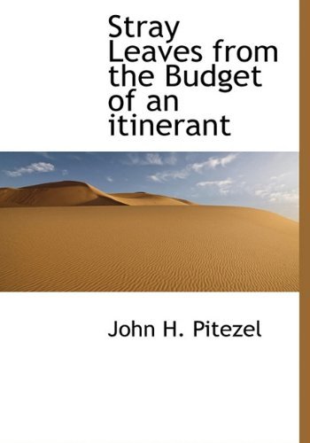 Stray Leaves from the Budget of an Itinerant - John H. Pitezel - Books - BiblioLife - 9781117920634 - April 4, 2010