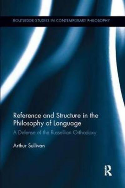 Cover for Arthur Sullivan · Reference and Structure in the Philosophy of Language: A Defense of the Russellian Orthodoxy - Routledge Studies in Contemporary Philosophy (Paperback Book) (2017)