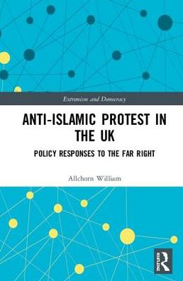 Cover for William Allchorn · Anti-Islamic Protest in the UK: Policy Responses to the Far Right - Routledge Studies in Extremism and Democracy (Hardcover Book) (2018)