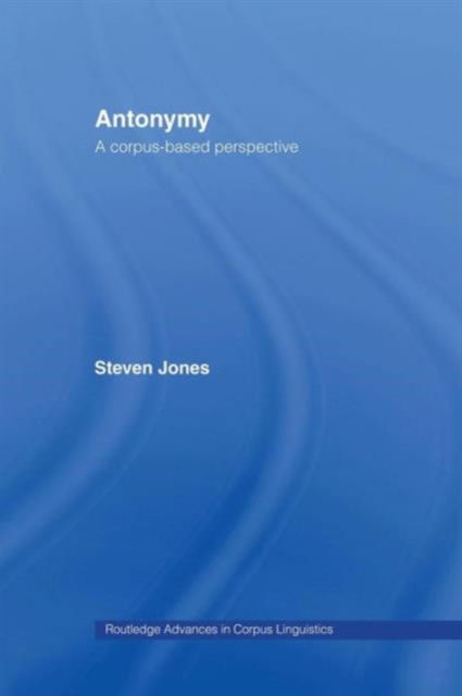 Antonymy: A Corpus-Based Perspective - Routledge Advances in Corpus Linguistics - Steven Jones - Books - Taylor & Francis Ltd - 9781138963634 - January 21, 2016