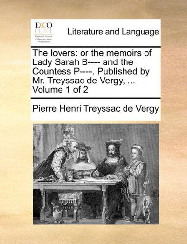 Cover for Pierre Henri Treyssac De Vergy · The Lovers: or the Memoirs of Lady Sarah B---- and the Countess P----. Published by Mr. Treyssac De Vergy, ...  Volume 1 of 2 (Paperback Book) (2010)