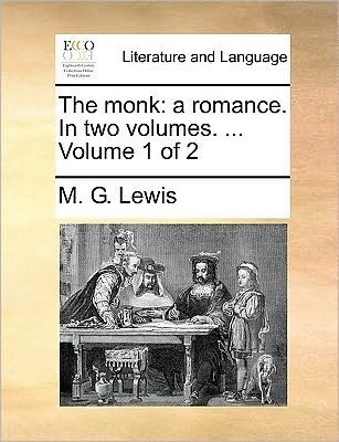 The Monk: a Romance. in Two Volumes. ... Volume 1 of 2 - M G Lewis - Książki - Gale Ecco, Print Editions - 9781170051634 - 10 czerwca 2010