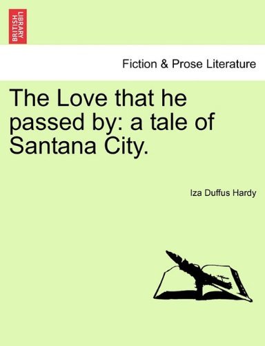 The Love That He Passed By: a Tale of Santana City. - Iza Duffus Hardy - Boeken - British Library, Historical Print Editio - 9781240875634 - 2011
