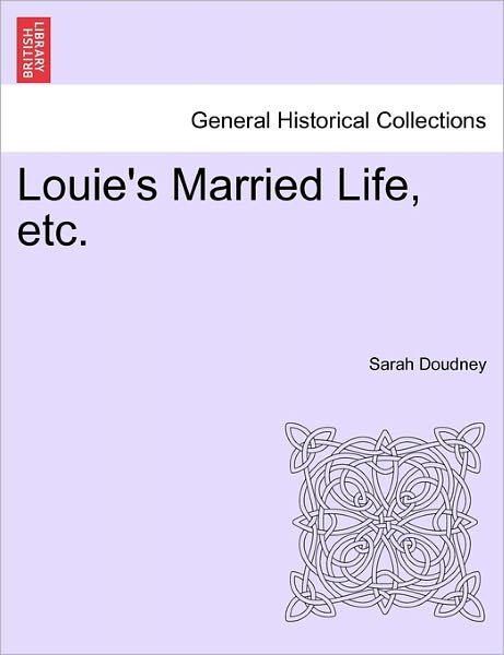 Cover for Sarah Doudney · Louie's Married Life, Etc. (Paperback Bog) (2011)