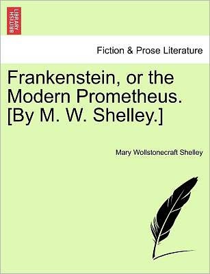 Frankenstein, or the Modern Prometheus. [by M. W. Shelley.] - Mary Wollstonecraft Shelley - Livres - British Library, Historical Print Editio - 9781241373634 - 25 mars 2011