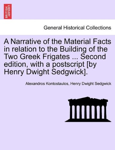 Cover for Henry Dwight Sedgwick · A Narrative of the Material Facts in Relation to the Building of the Two Greek Frigates ... Second Edition, with a Postscript [by Henry Dwight Sedgwick]. (Taschenbuch) (2011)