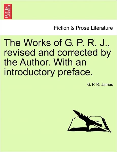 Cover for George Payne Rainsford James · The Works of G. P. R. J., Revised and Corrected by the Author. with an Introductory Preface. (Paperback Book) (2011)