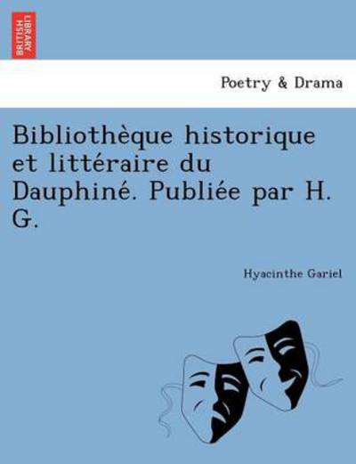 Cover for Hyacinthe Gariel · Bibliothe Que Historique et Litte Raire Du Dauphine . Publie E Par H. G. (Taschenbuch) (2012)