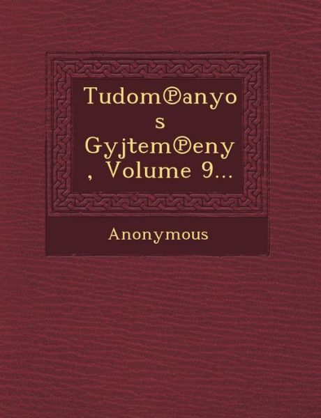 Tudom Anyos Gy Jtem Eny, Volume 9... - Anonymous - Bøger - Saraswati Press - 9781249463634 - 1. september 2012