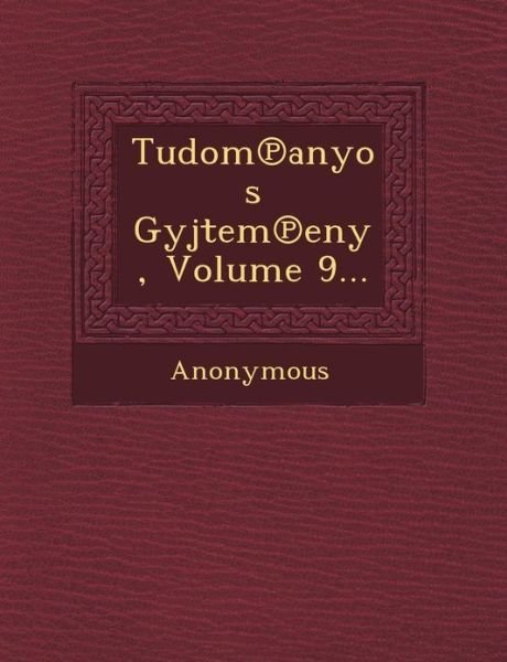 Tudom Anyos Gy Jtem Eny, Volume 9... - Anonymous - Books - Saraswati Press - 9781249463634 - September 1, 2012
