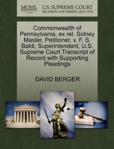 Cover for David Berger · Commonwealth of Pennsylvania, Ex Rel. Sidney Master, Petitioner, V. F. S. Baldi, Superintendent, U.s. Supreme Court Transcript of Record with Supporti (Paperback Book) (2011)