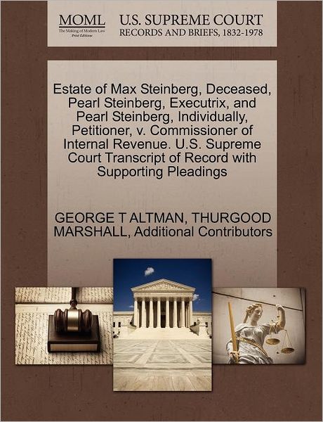Cover for George T Altman · Estate of Max Steinberg, Deceased, Pearl Steinberg, Executrix, and Pearl Steinberg, Individually, Petitioner, V. Commissioner of Internal Revenue. U.s (Paperback Book) (2011)