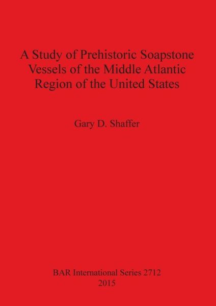 Cover for Gary D. Shaffer · A study of prehistoric soapstone vessels of the middle Atlantic region of the United States (Book) (2015)