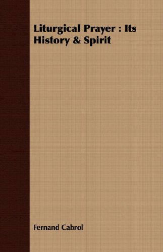 Liturgical Prayer: Its History & Spirit - Fernand Cabrol - Książki - Schauffler Press - 9781408684634 - 22 lutego 2008