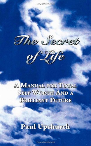 The Secret of Life: a Manual for Total Self Worth and a Brilliant Future - Paul Upchurch - Książki - Trafford Publishing - 9781412049634 - 5 maja 2005