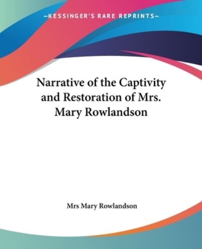 Cover for Mrs. Mary Rowlandson · Narrative Of The Captivity And Restoration Of Mrs. Mary Rowlandson (Paperback Book) (2004)