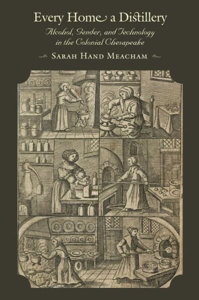 Cover for Meacham, Sarah H. (Virginia Commonwealth University) · Every Home a Distillery: Alcohol, Gender, and Technology in the Colonial Chesapeake - Early America: History, Context, Culture (Taschenbuch) (2013)