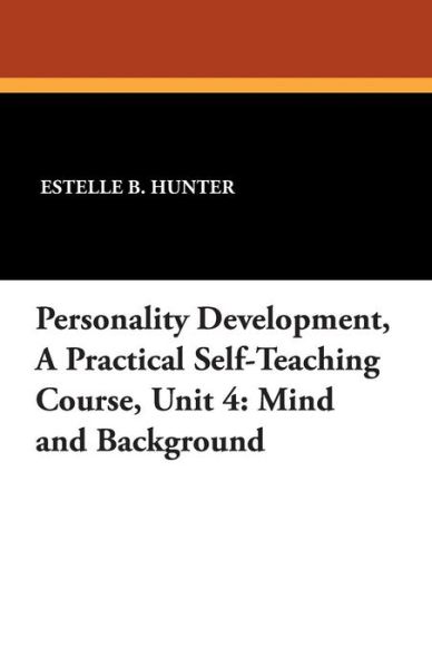 Cover for Estelle B. Hunter · Personality Development, a Practical Self-teaching Course, Unit 4: Mind and Background (Pocketbok) (2024)