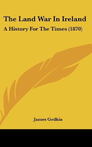 Cover for James Godkin · The Land War in Ireland: a History for the Times (1870) (Hardcover Book) (2008)