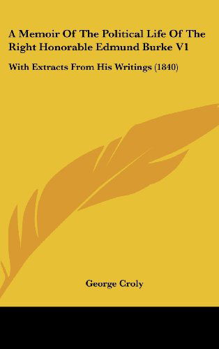 Cover for George Croly · A Memoir of the Political Life of the Right Honorable Edmund Burke V1: with Extracts from His Writings (1840) (Hardcover Book) (2008)