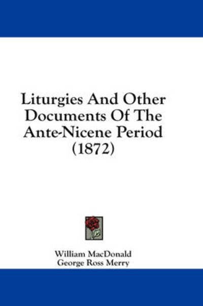 Cover for William Macdonald · Liturgies and Other Documents of the Ante-nicene Period (1872) (Hardcover Book) (2008)