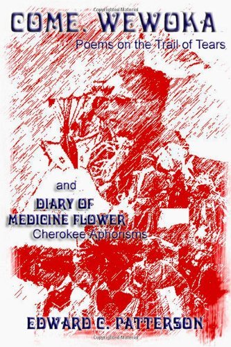 Come, Wewoka & Diary of Medicine Flower: Poems on the Trail of Tears - Cherokee Aphorisms - Edward C. Patterson - Books - CreateSpace Independent Publishing Platf - 9781438227634 - May 22, 2008