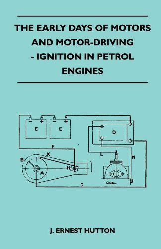 The Early Days of Motors and Motor-driving - Ignition in Petrol Engines - J. Ernest Hutton - Books - Read Country Books - 9781445524634 - August 25, 2010