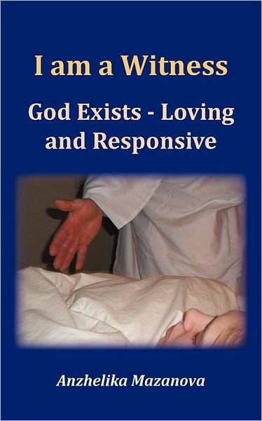 Cover for Anzhelika Mazanova · I Am a Witness: God Exists - Loving and Responsive (Paperback Book) (2012)